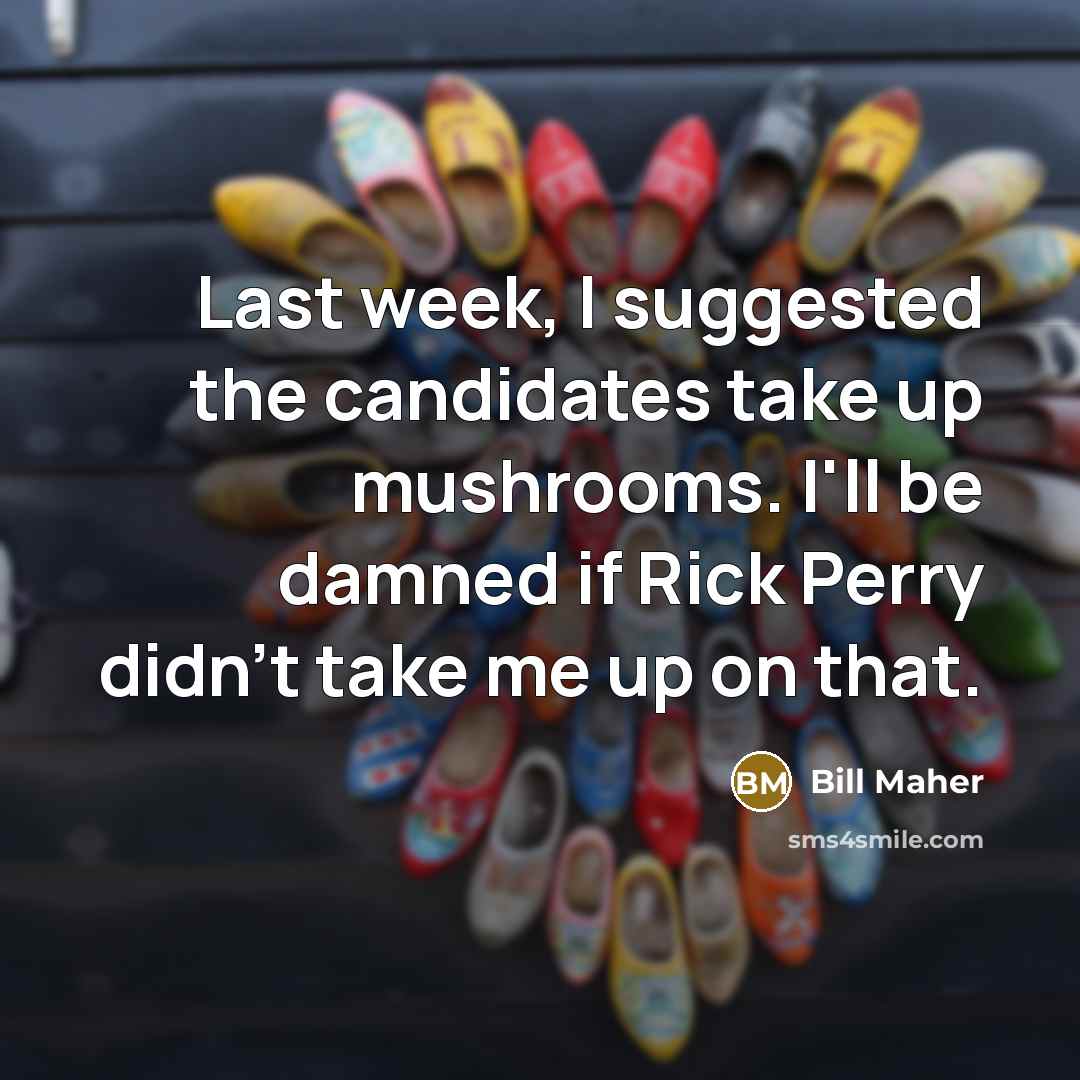“Last week, I suggested the candidates take up mushrooms. I'll…” quote by Bill Maher