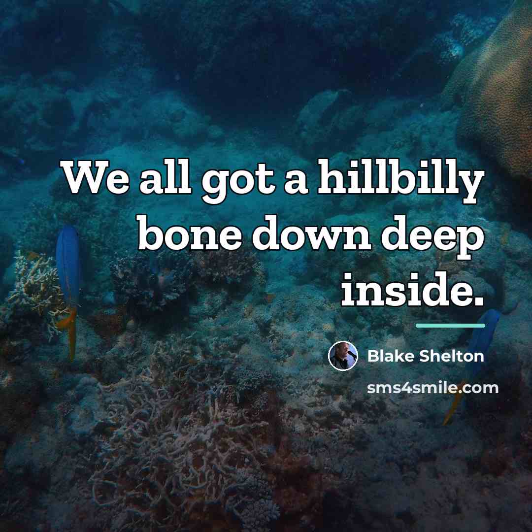 “We all got a hillbilly bone down deep inside.…” quote by Blake Shelton