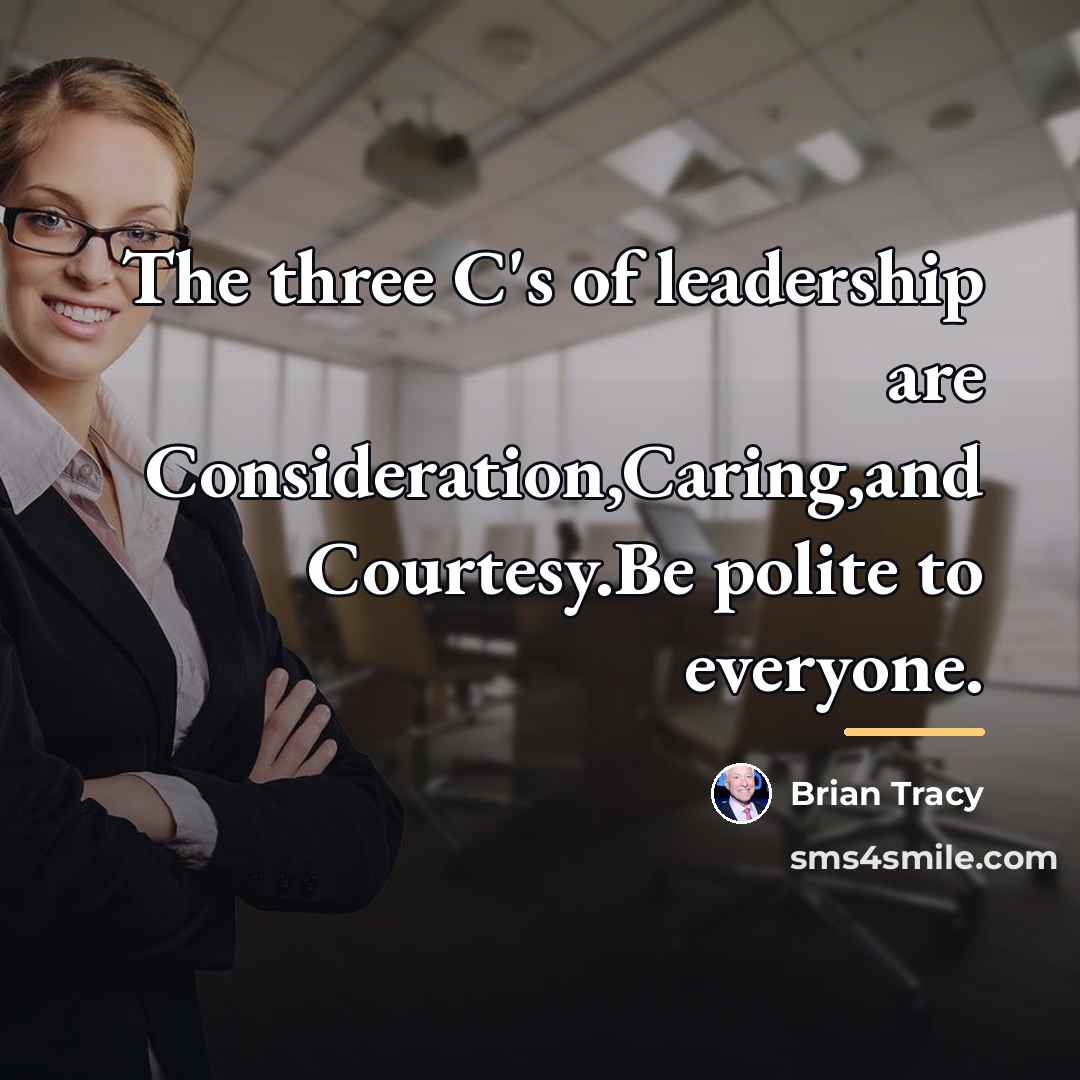 “The three C's of leadership are Consideration,Caring,and Courtesy.Be polite to…” quote by Brian Tracy
