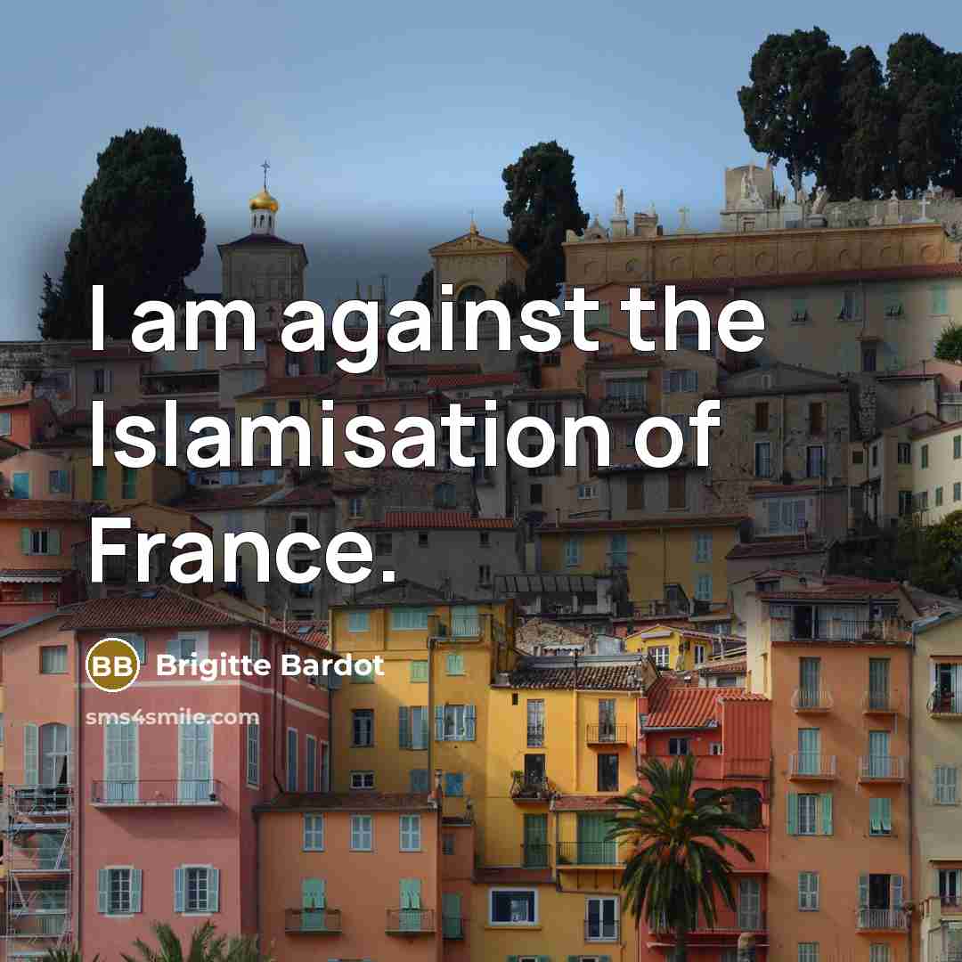 “I am against the Islamisation of France.…” quote by Brigitte Bardot