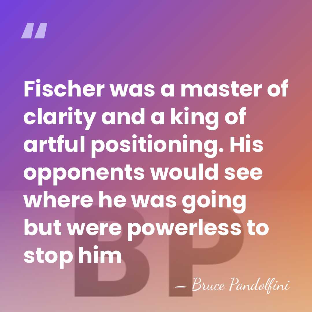 Fischer was a master of clarity and a king of artful positioning.&hellip; - Bruce Pandolfini