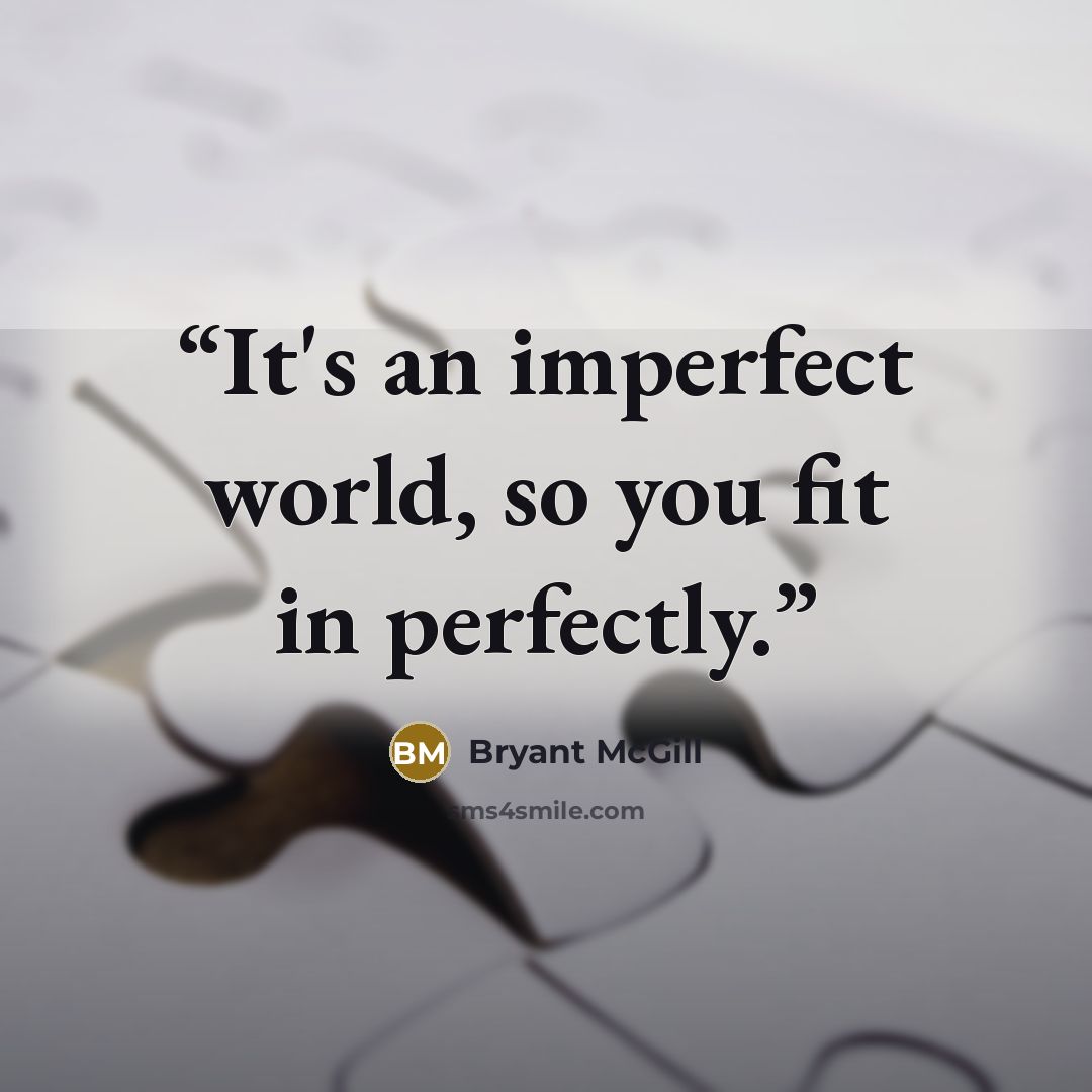 “It's an imperfect world, so you fit in perfectly.” quote by Bryant McGill