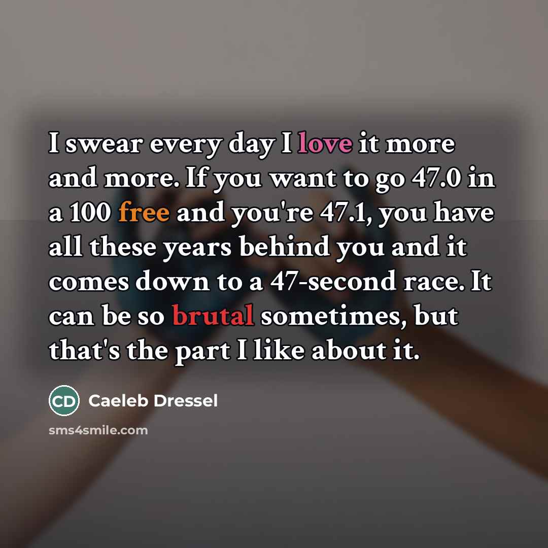 “I swear every day I love it more and more.…” quote by Caeleb Dressel
