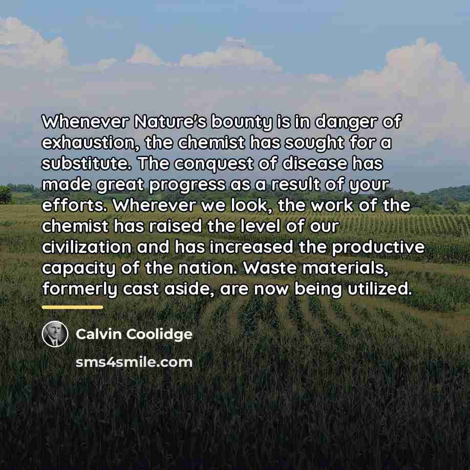 “Whenever Nature's bounty is in danger of exhaustion, the chemist…” quote by Calvin Coolidge