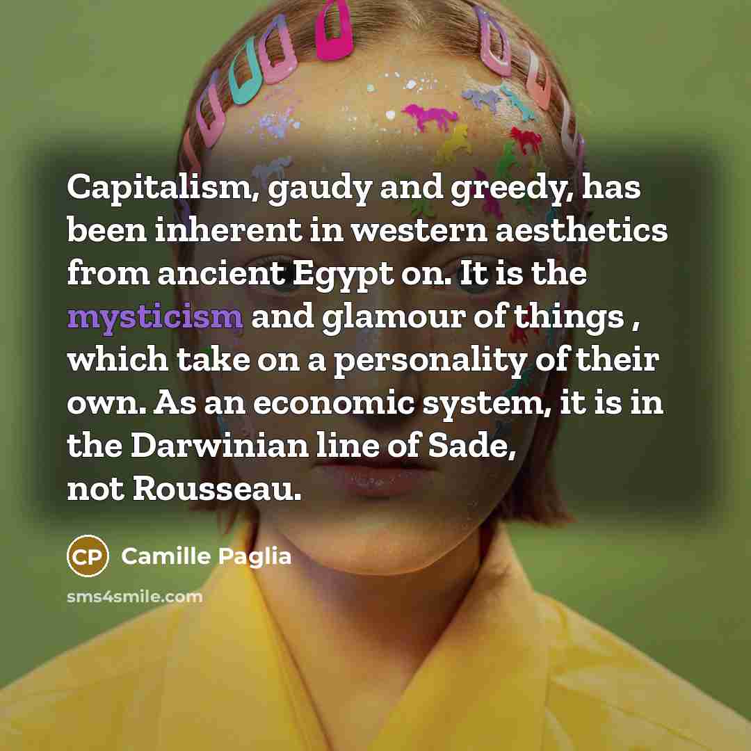 “Capitalism, gaudy and greedy, has been inherent in western aesthetics…” quote by Camille Paglia