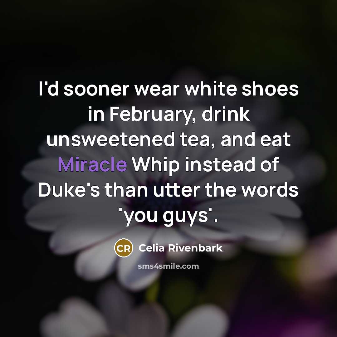 “I'd sooner wear white shoes in February, drink unsweetened tea,…” quote by Celia Rivenbark