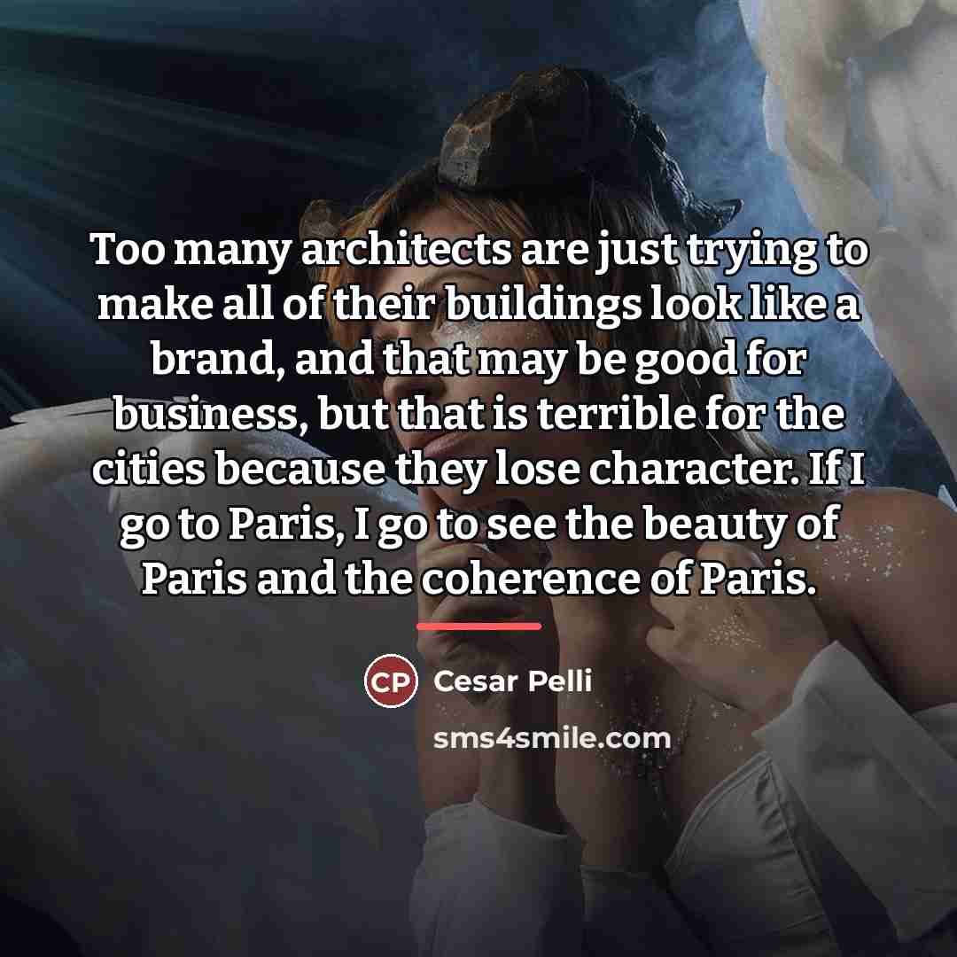 “Too many architects are just trying to make all of…” quote by Cesar Pelli