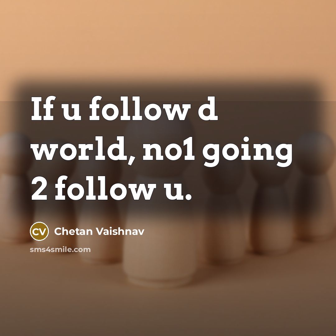 “If u follow d world, no1 going 2 follow u.” quote by Chetan Vaishnav