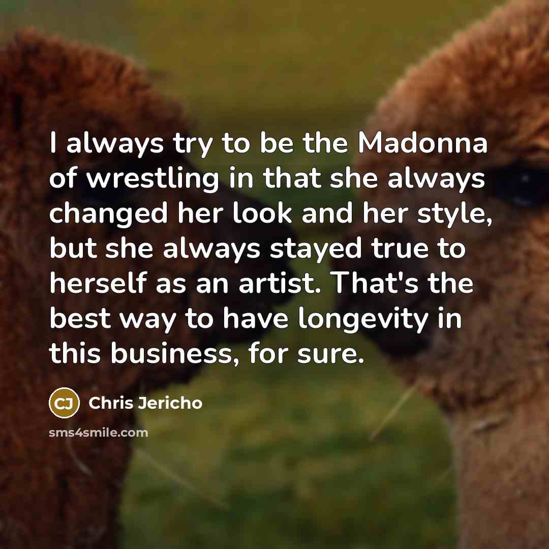“I always try to be the Madonna of wrestling in…” quote by Chris Jericho