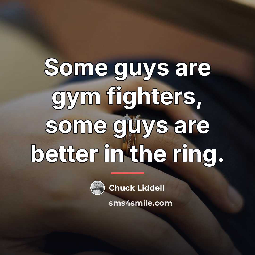 “Some guys are gym fighters, some guys are better in…” quote by Chuck Liddell