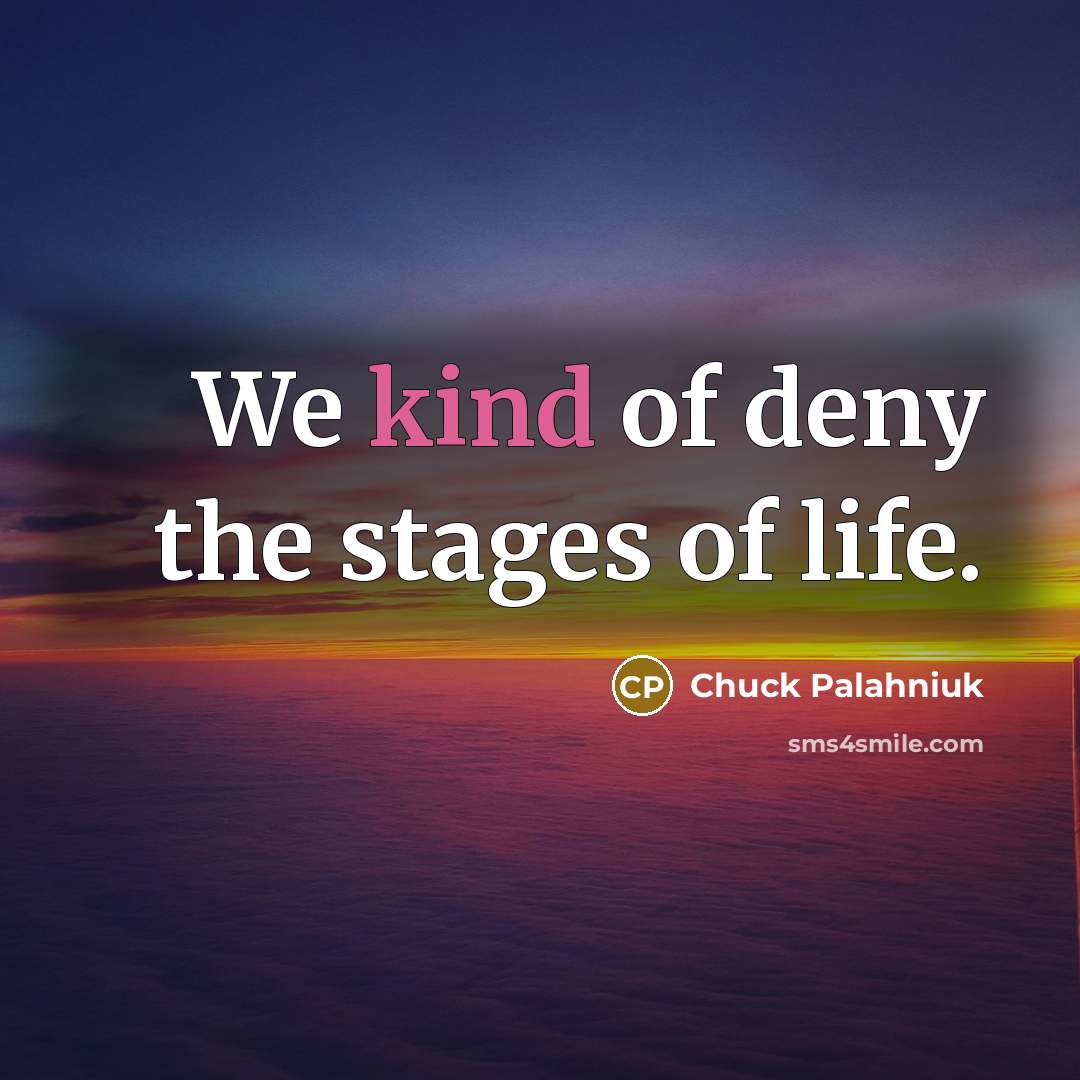 “We kind of deny the stages of life.…” quote by Chuck Palahniuk