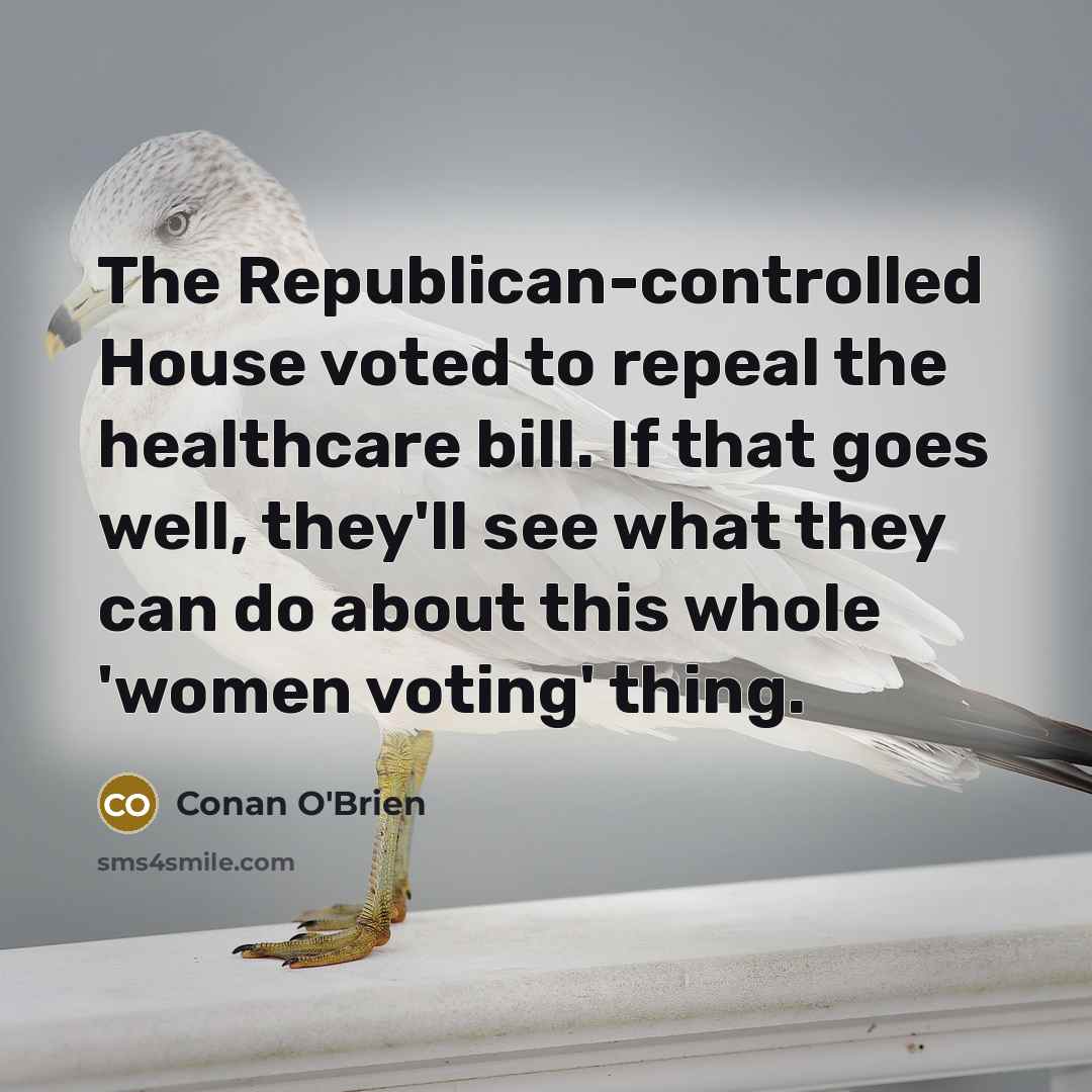 “The Republican-controlled House voted to repeal the healthcare bill. If…” quote by Conan O'Brien