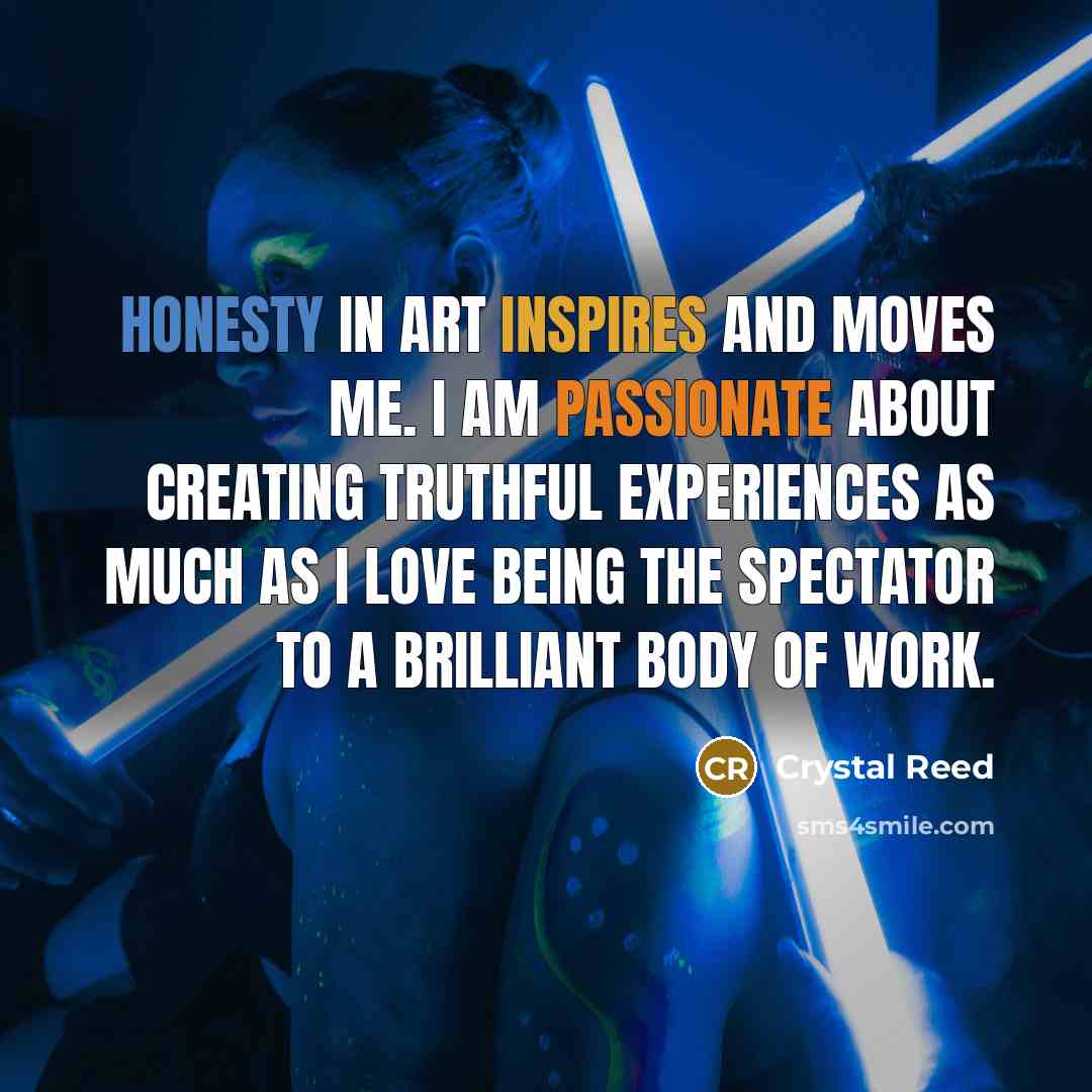 “Honesty in art inspires and moves me. I am passionate…” quote by Crystal Reed