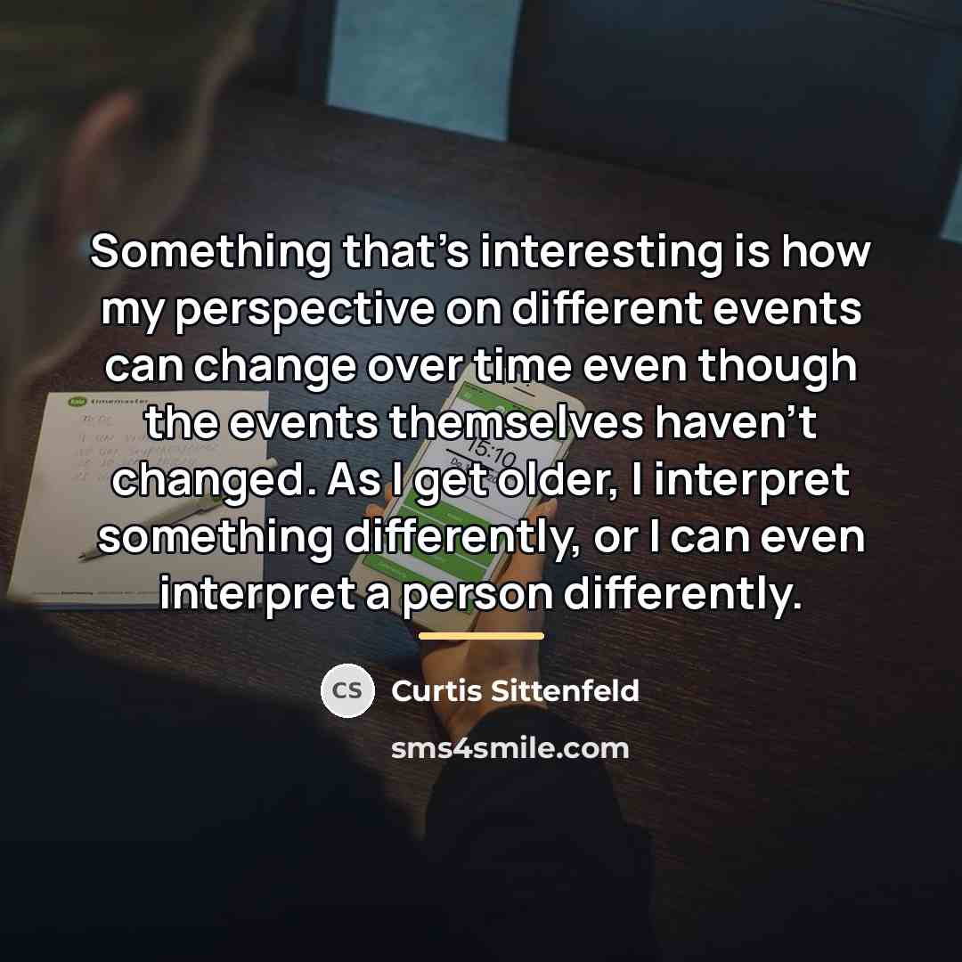 “Something that's interesting is how my perspective on different events…” quote by Curtis Sittenfeld