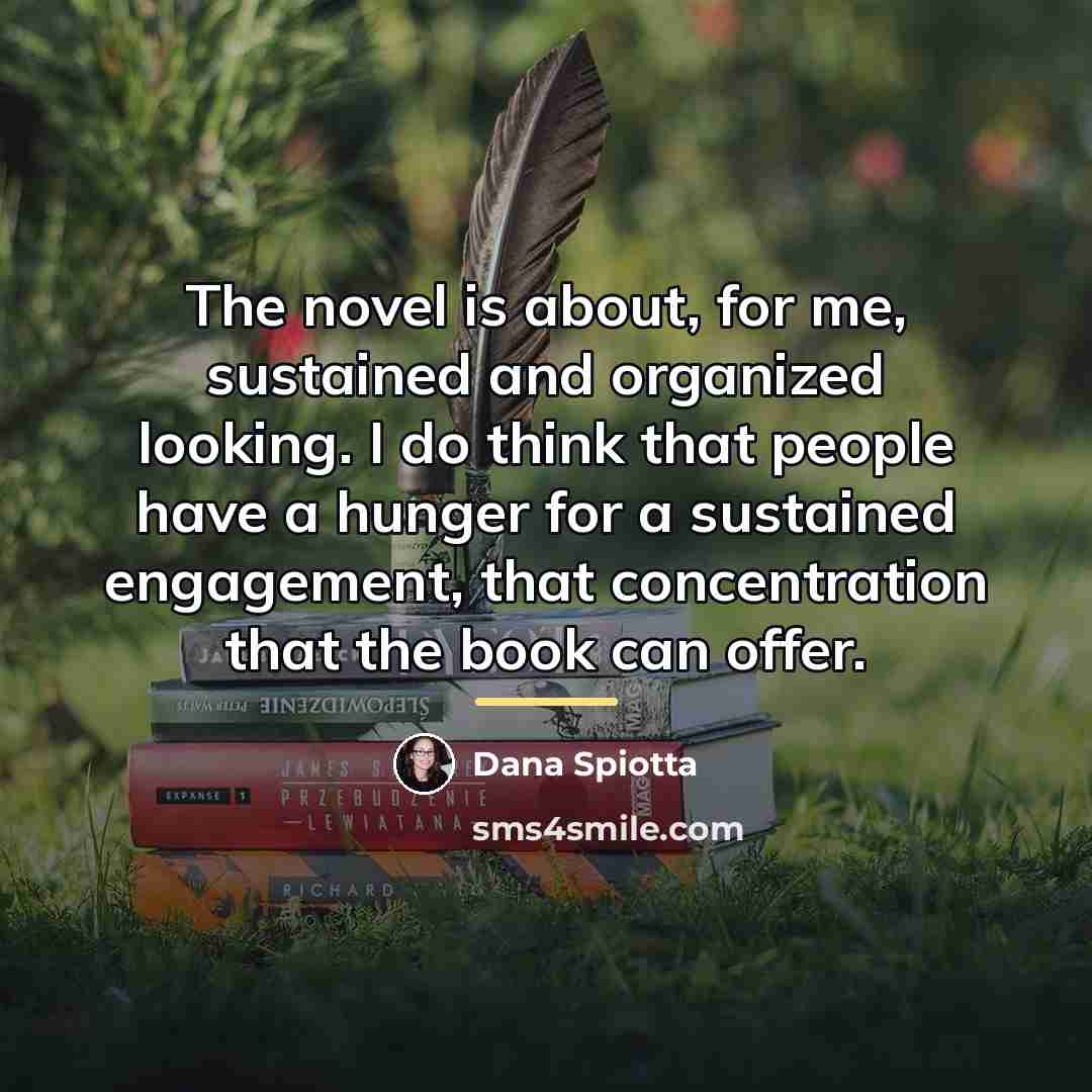 “The novel is about, for me, sustained and organized looking.…” quote by Dana Spiotta