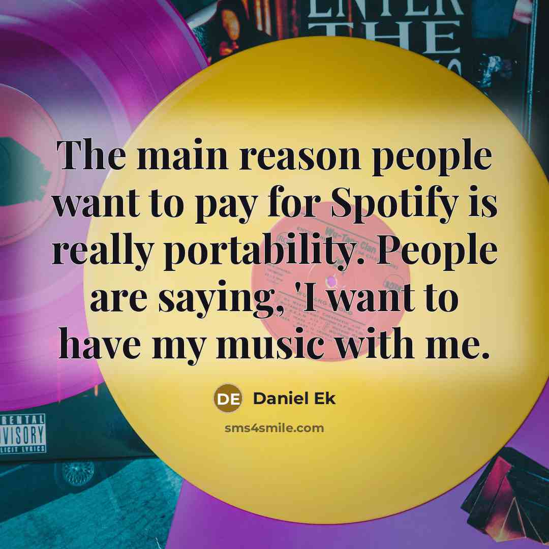 “The main reason people want to pay for Spotify is…” quote by Daniel Ek