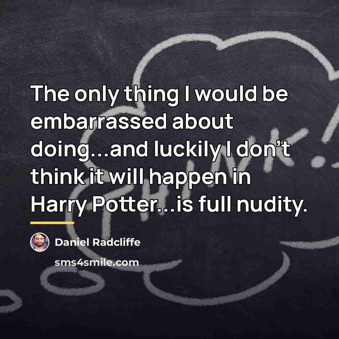 “The only thing I would be embarrassed about doing...and luckily…” quote by Daniel Radcliffe