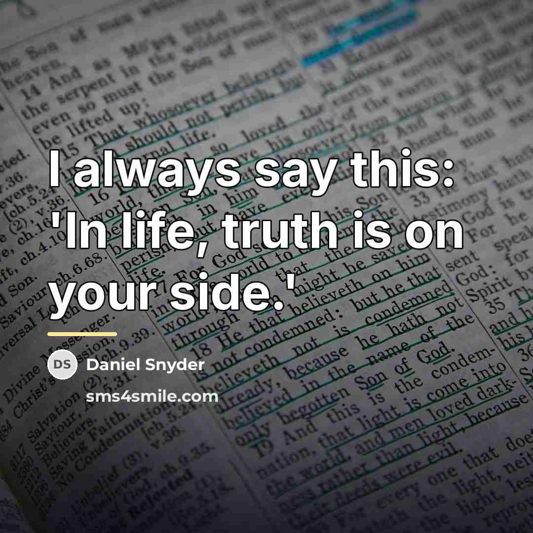 “I always say this: 'In life, truth is on your…” quote by Daniel Snyder