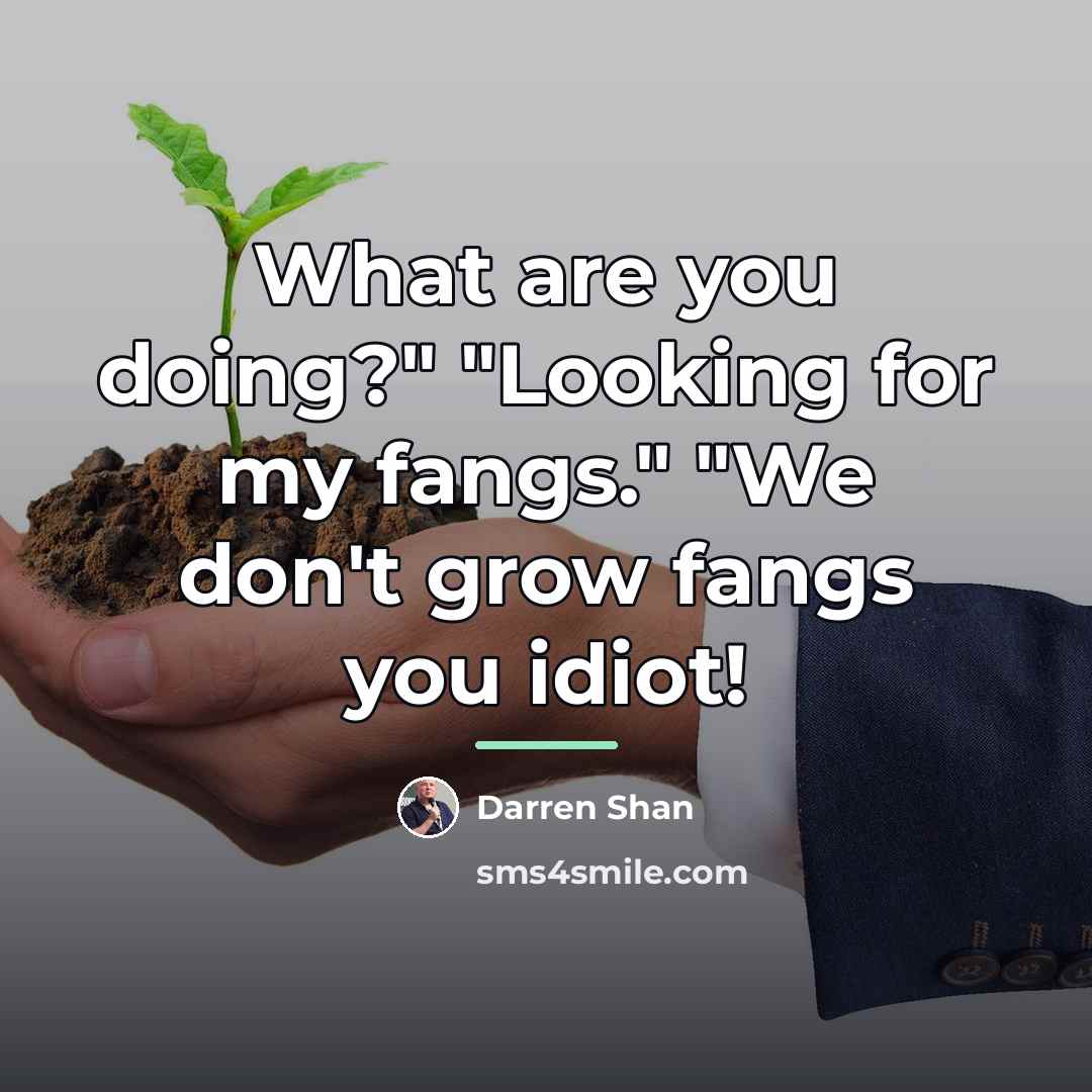 “What are you doing?" "Looking for my fangs." "We don't…” quote by Darren Shan