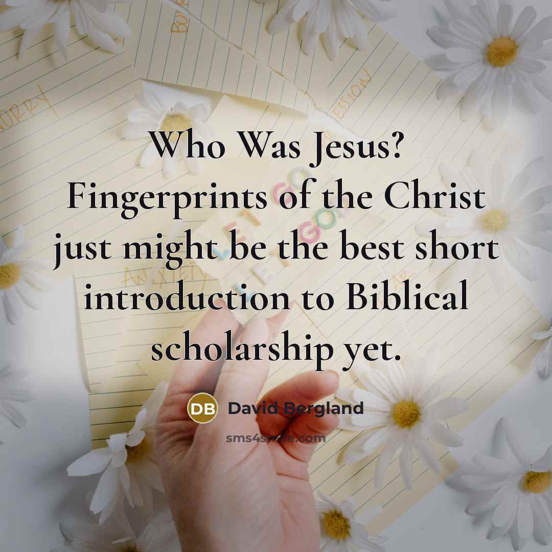 “Who Was Jesus? Fingerprints of the Christ just might be…” quote by David Bergland
