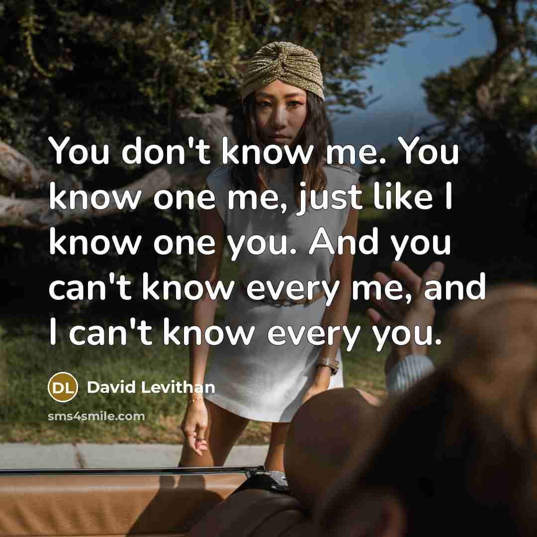 “You don't know me. You know one me, just like…” quote by David Levithan