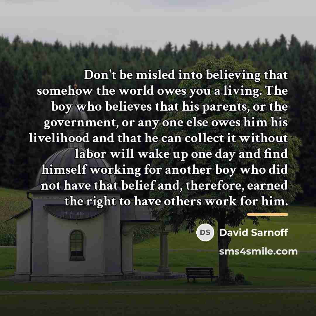 “Don't be misled into believing that somehow the world owes…” quote by David Sarnoff