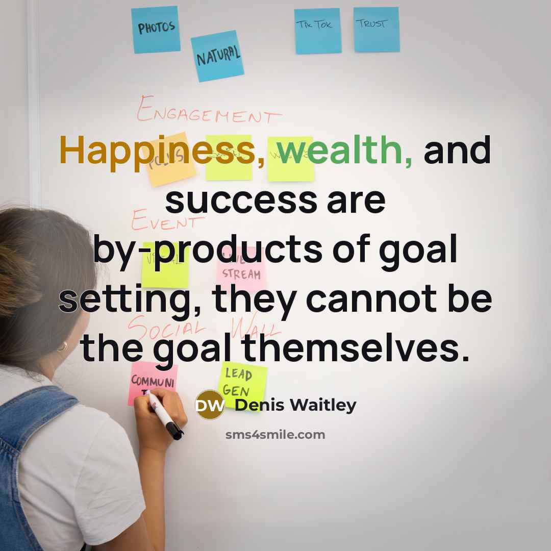 “Happiness, wealth, and success are by-products of goal setting, they…” quote by Denis Waitley