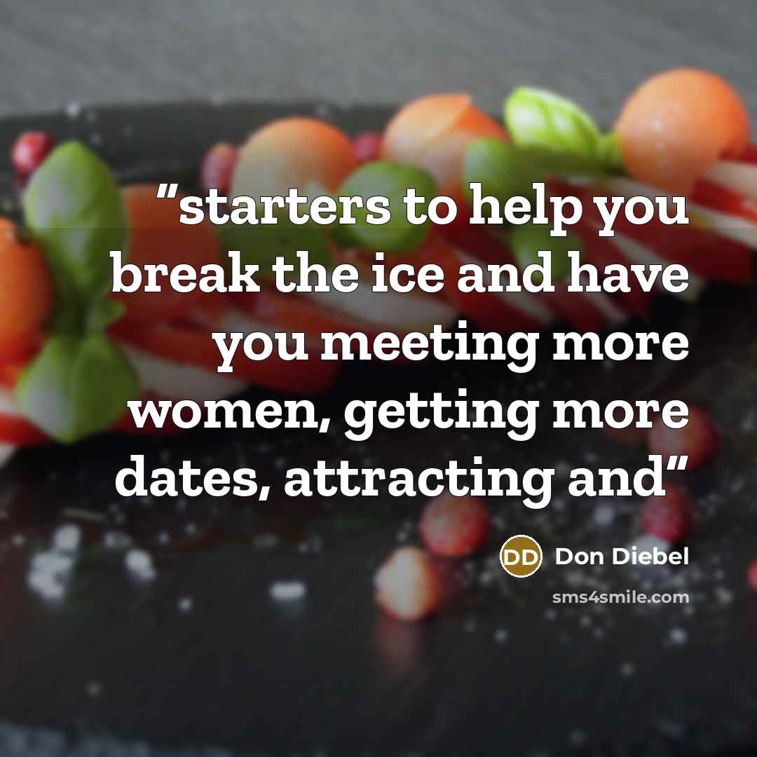 “starters to help you break the ice and have you meeting more women, getting more dates, attracting and” quote by Don Diebel