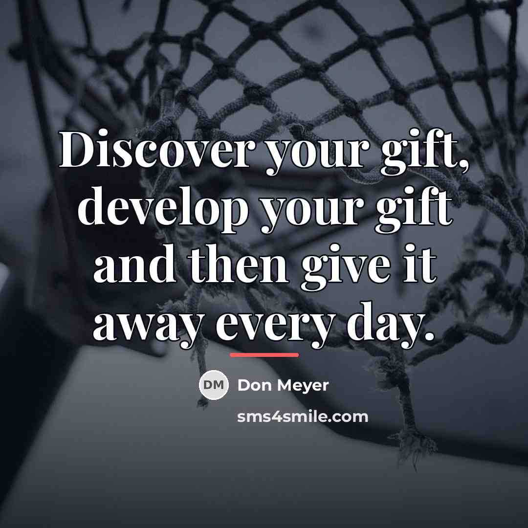 “Discover your gift, develop your gift and then give it…” quote by Don Meyer