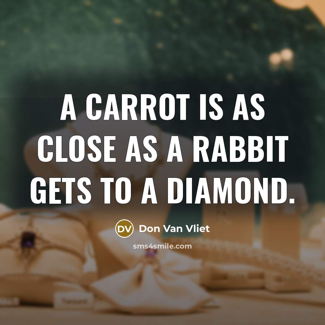 “A carrot is as close as a rabbit gets to…” quote by Don Van Vliet