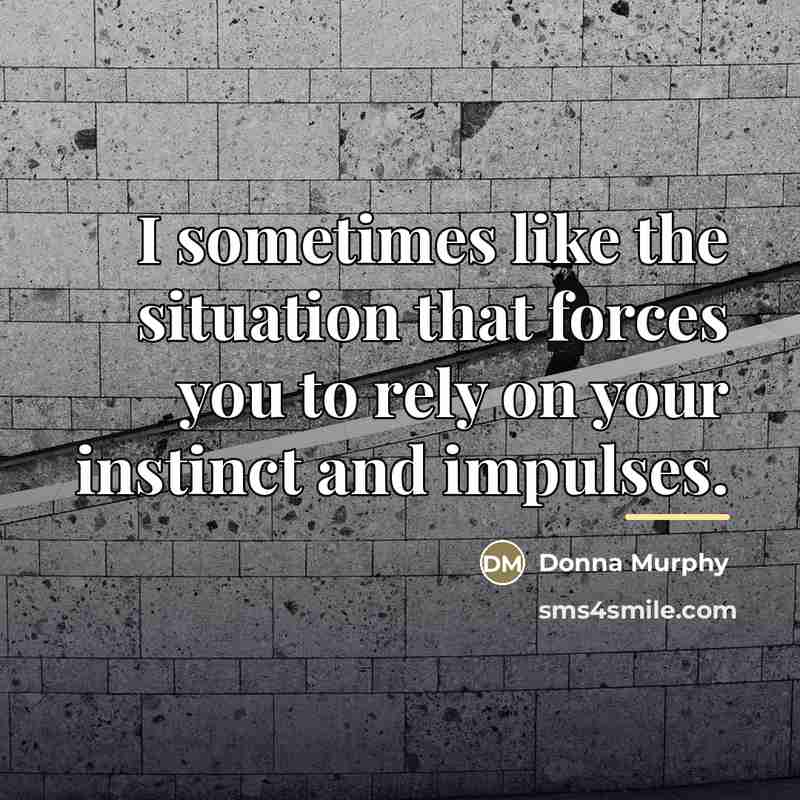 “I sometimes like the situation that forces you to rely…” quote by Donna Murphy