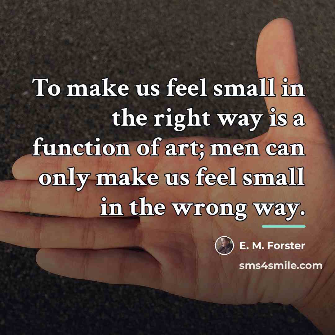 “To make us feel small in the right way is…” quote by E. M. Forster