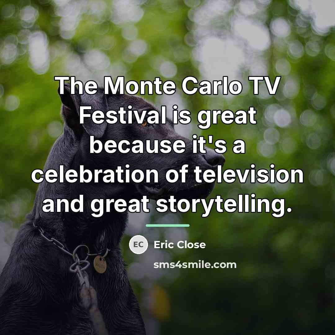 “The Monte Carlo TV Festival is great because it's a…” quote by Eric Close