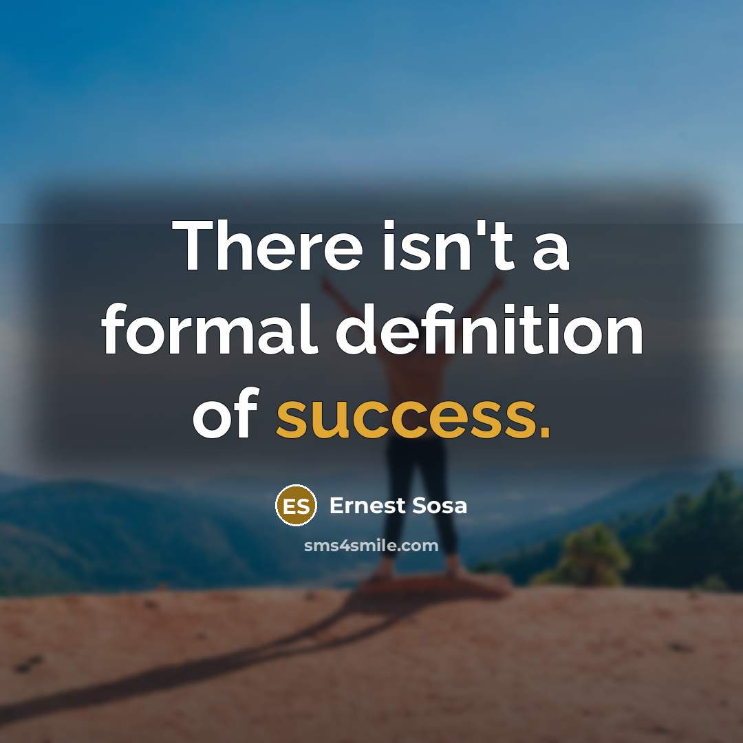 “There isn't a formal definition of success.” quote by Ernest Sosa