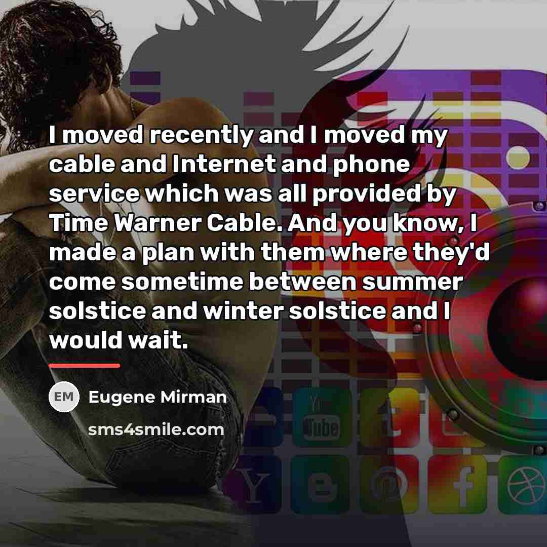 “I moved recently and I moved my cable and Internet…” quote by Eugene Mirman
