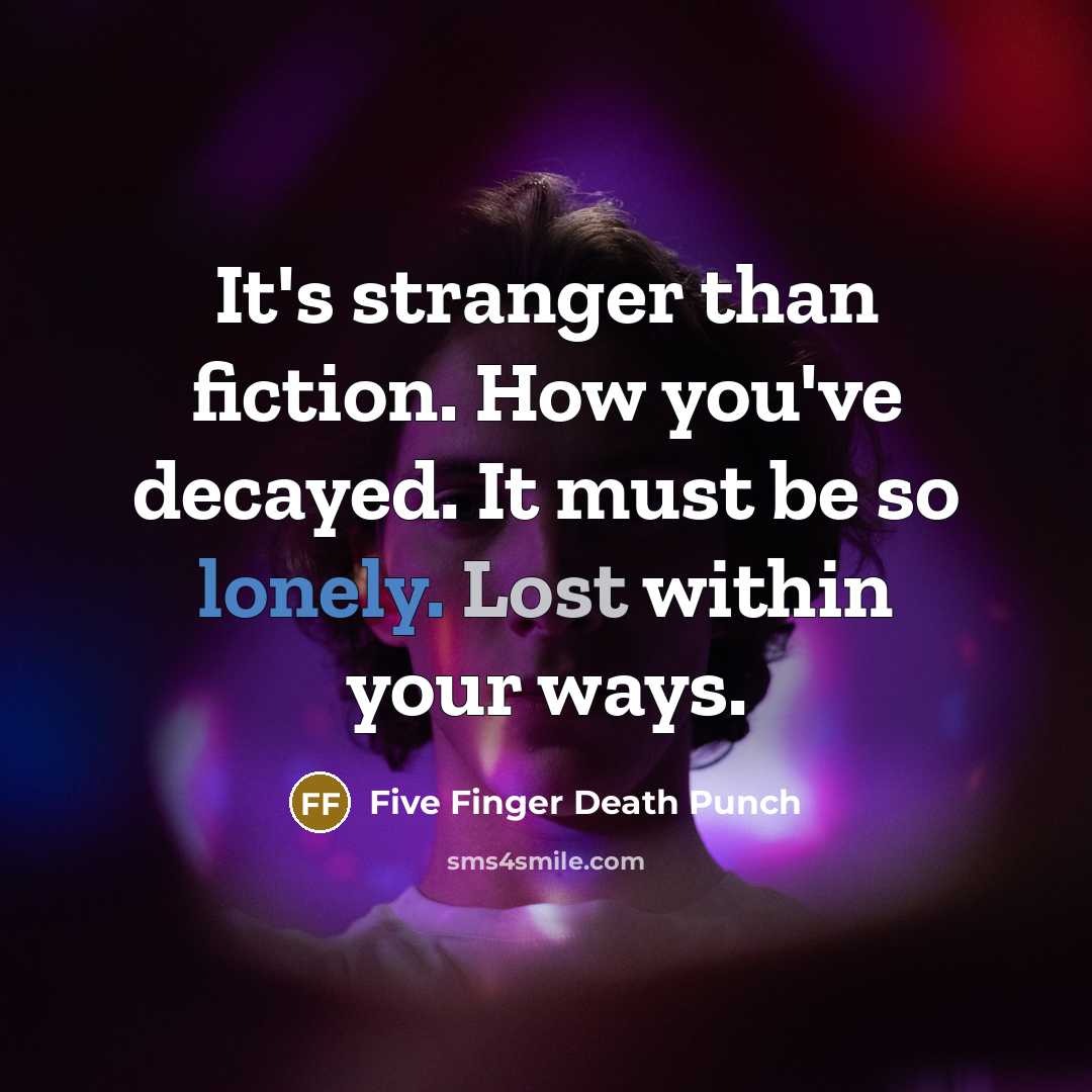 “It's stranger than fiction. How you've decayed. It must be…” quote by Five Finger Death Punch