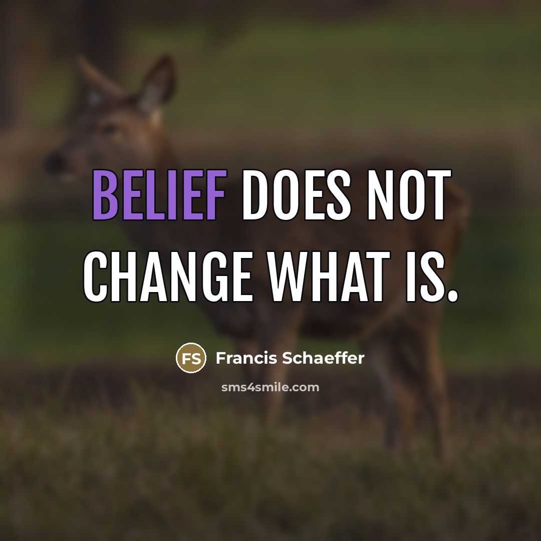 “Belief does not change what is.…” quote by Francis Schaeffer