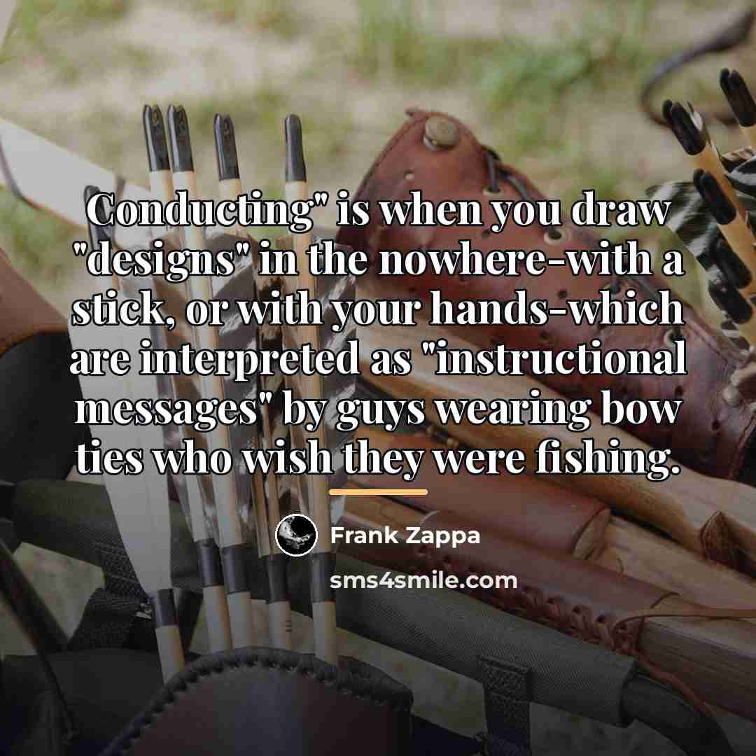 “Conducting" is when you draw "designs" in the nowhere-with a…” quote by Frank Zappa