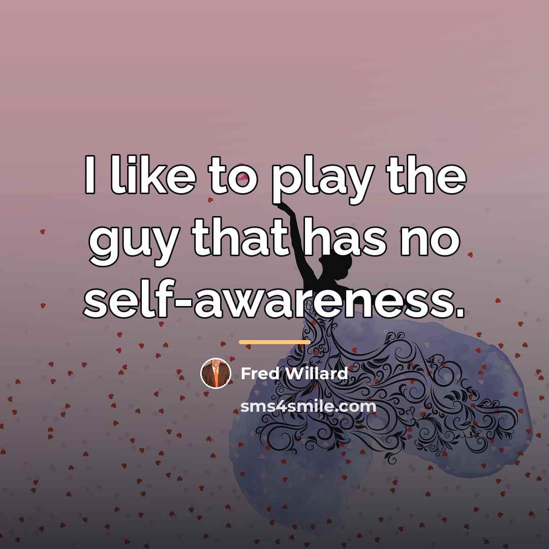 “I like to play the guy that has no self-awareness.…” quote by Fred Willard