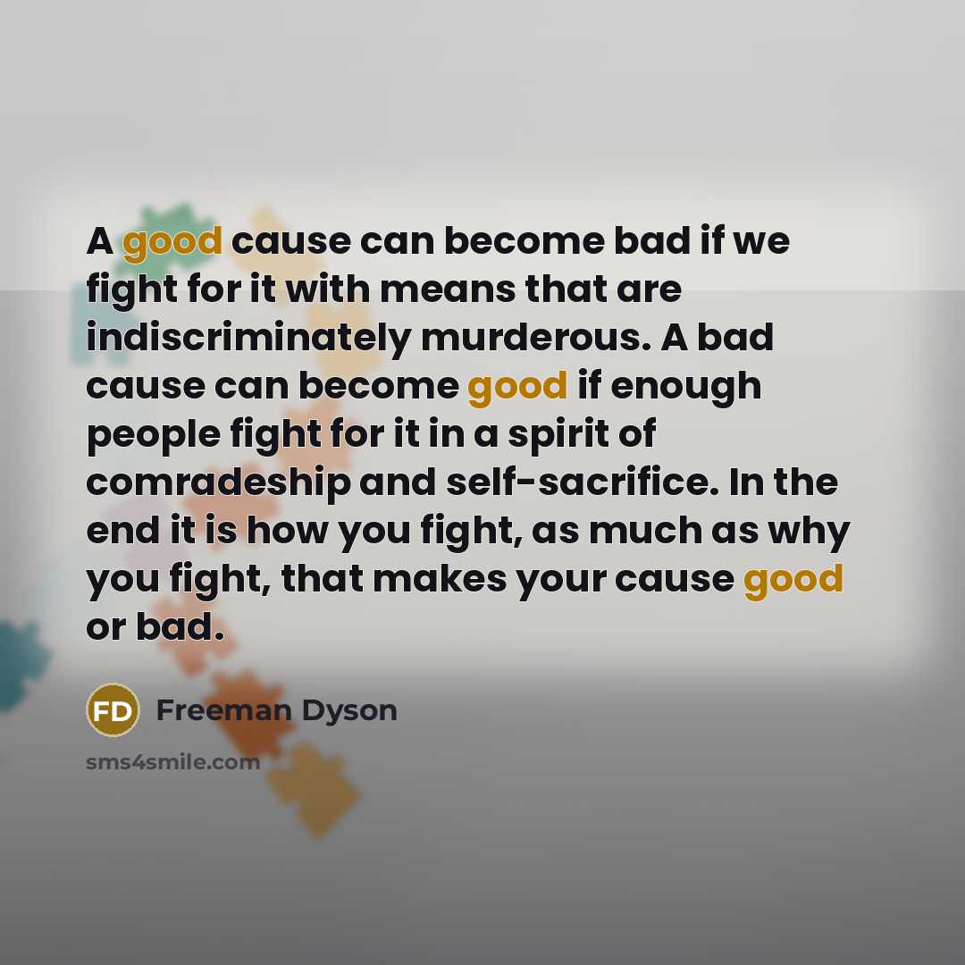“A good cause can become bad if we fight for…” quote by Freeman Dyson
