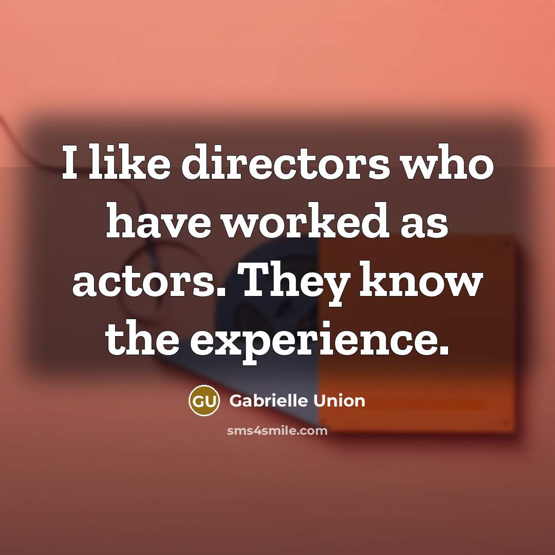 “I like directors who have worked as actors. They know…” quote by Gabrielle Union