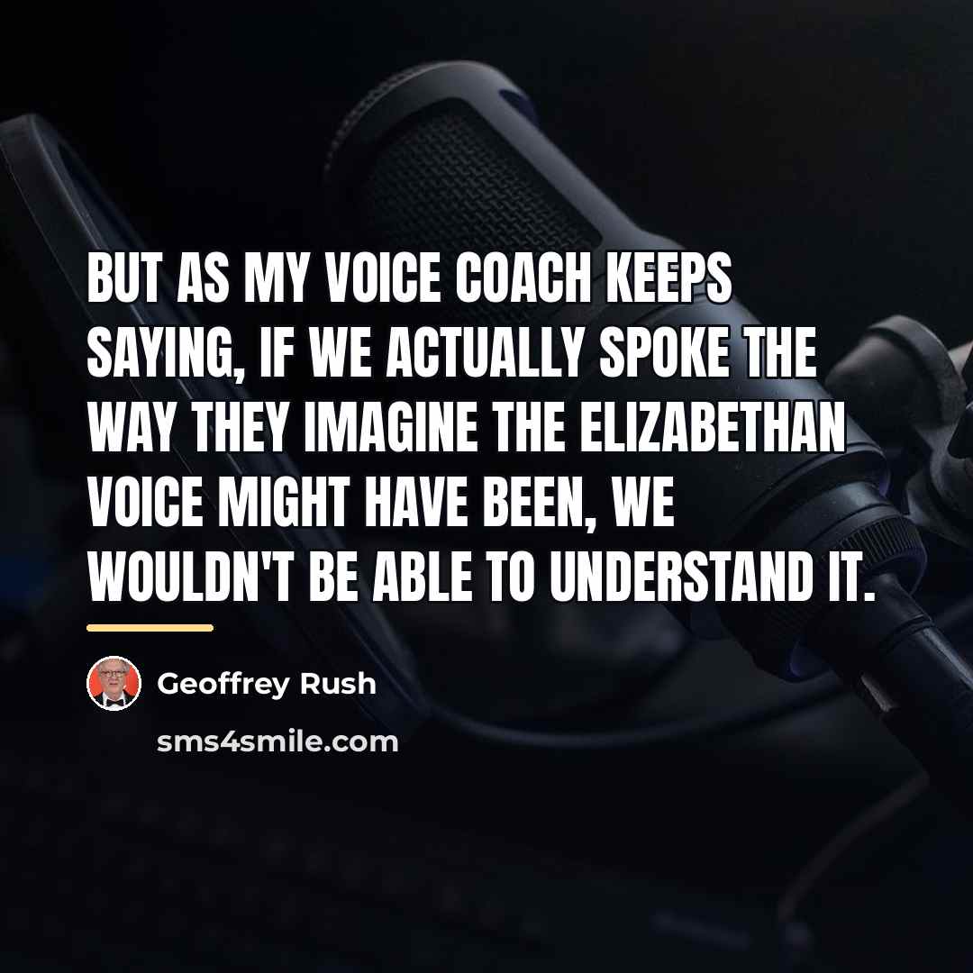 “But as my voice coach keeps saying, if we actually…” quote by Geoffrey Rush