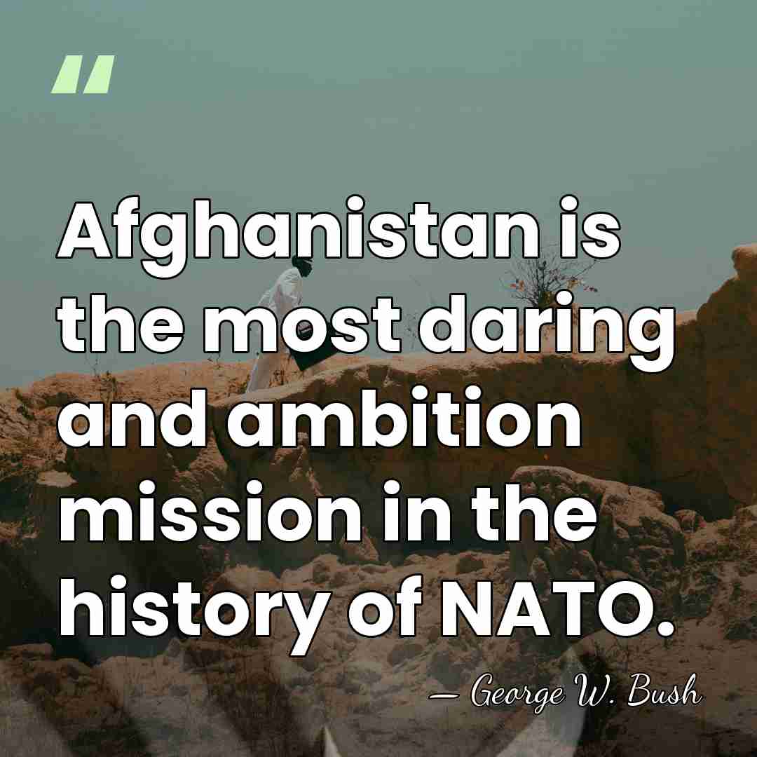 Afghanistan is the most daring and ambition mission in the history of&hellip; - George W. Bush