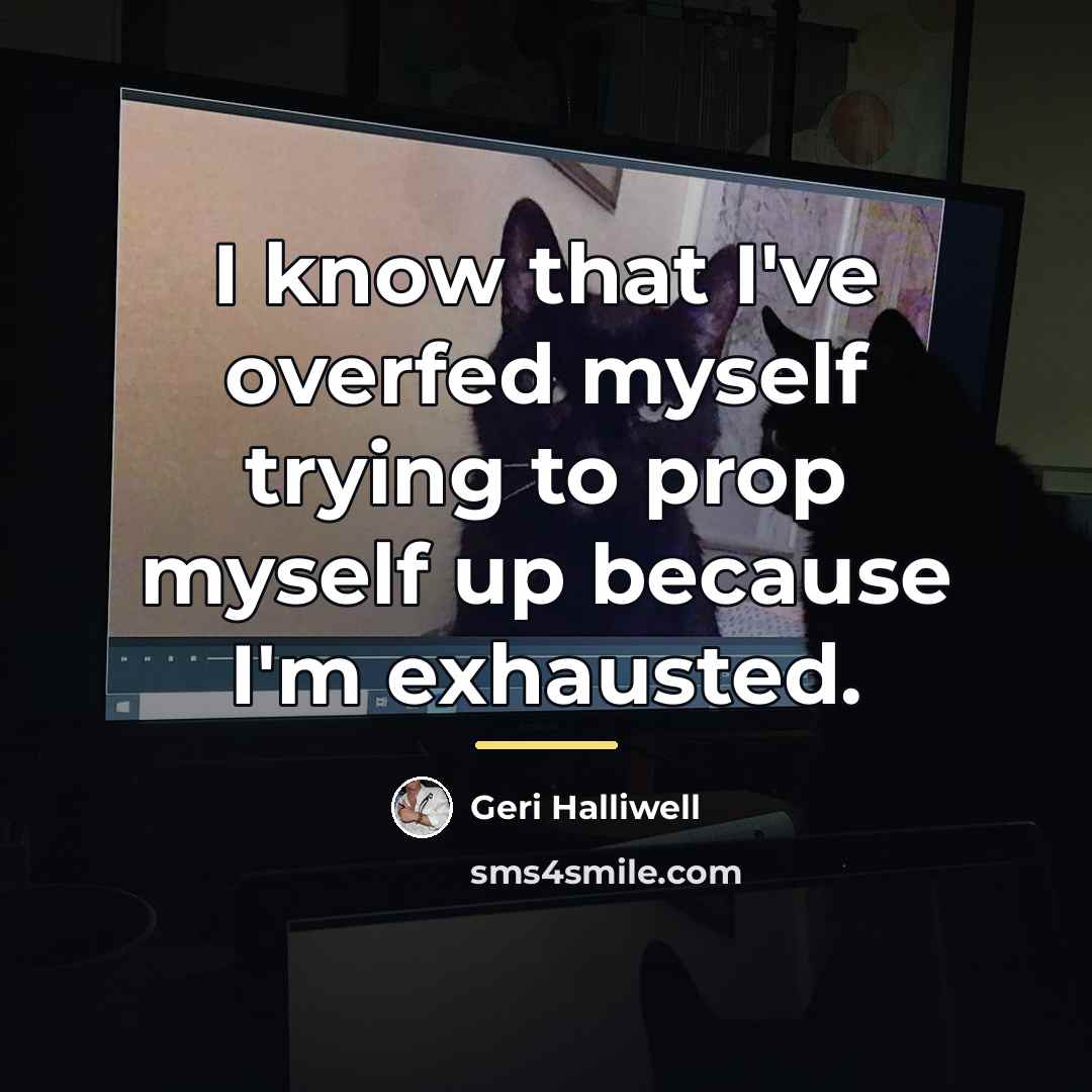 “I know that I've overfed myself trying to prop myself…” quote by Geri Halliwell