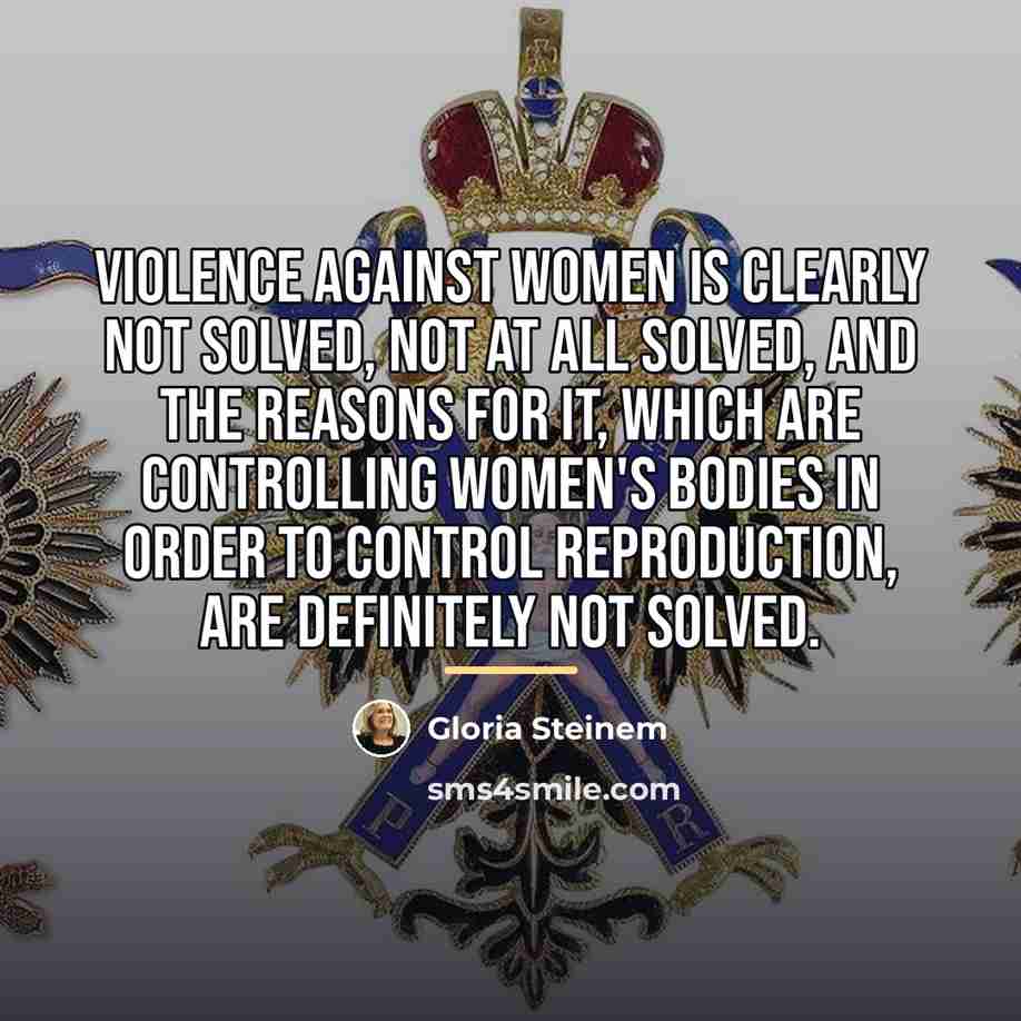 “Violence against women is clearly not solved, not at all…” quote by Gloria Steinem