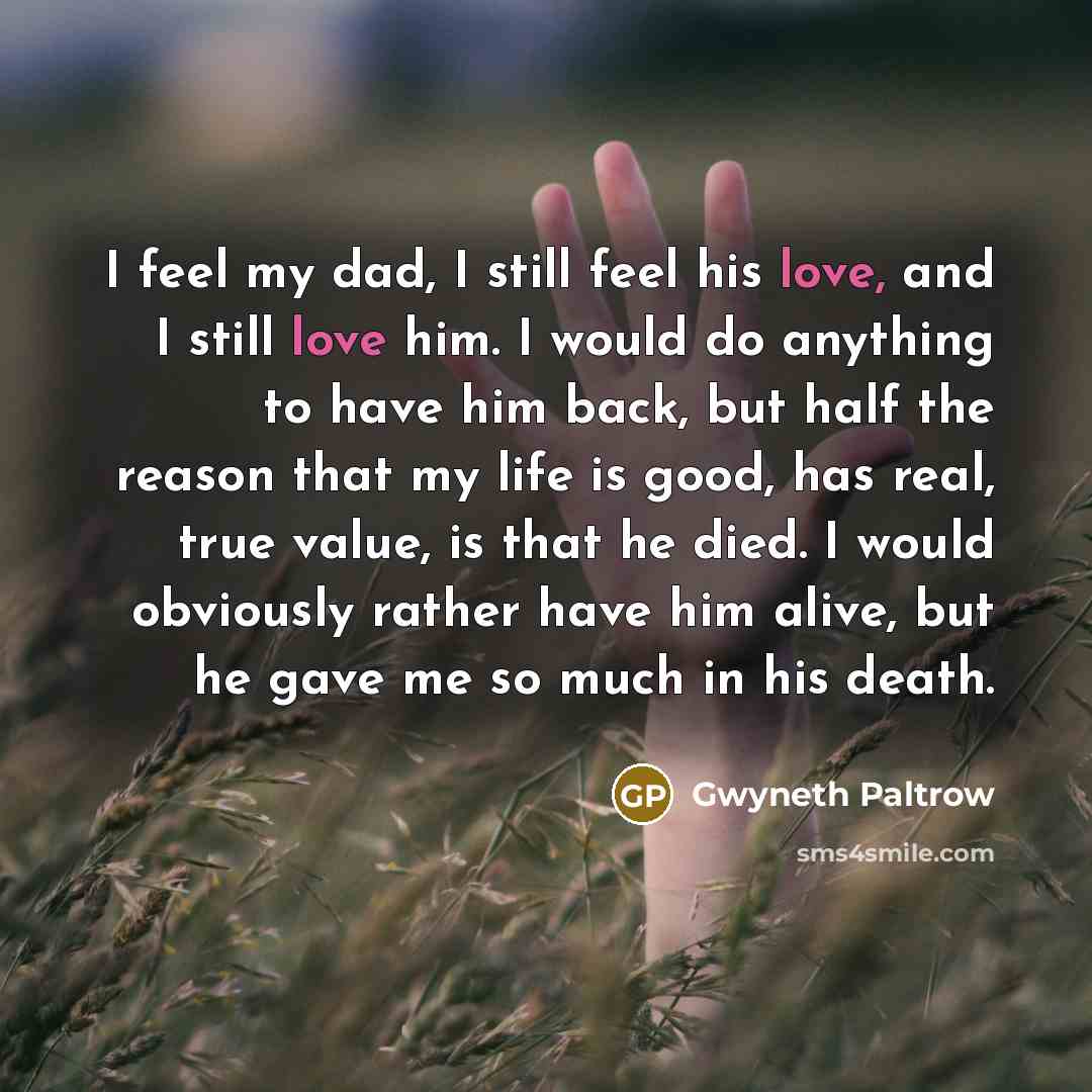“I feel my dad, I still feel his love, and…” quote by Gwyneth Paltrow
