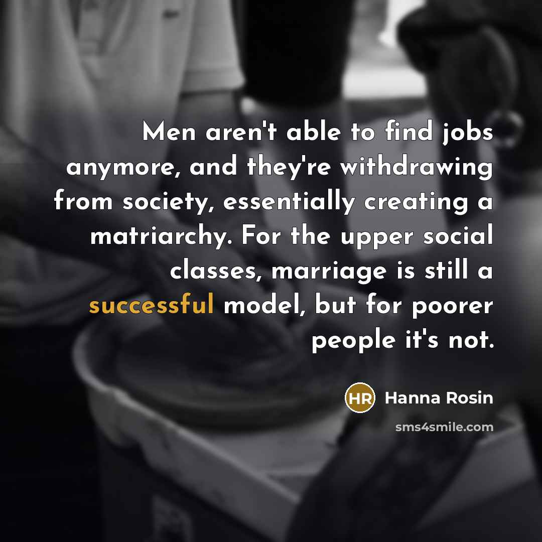 “Men aren't able to find jobs anymore, and they're withdrawing…” quote by Hanna Rosin