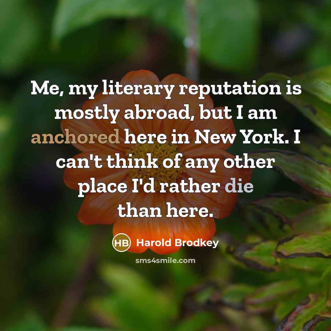 “Me, my literary reputation is mostly abroad, but I am…” quote by Harold Brodkey