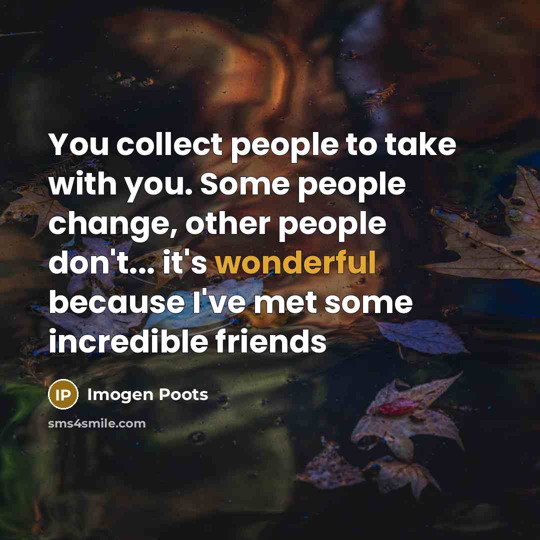 “You collect people to take with you. Some people change,…” quote by Imogen Poots