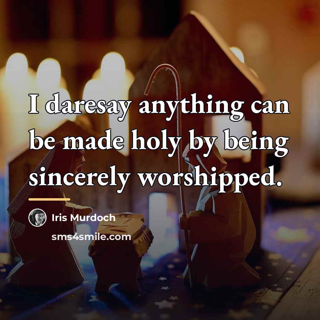 “I daresay anything can be made holy by being sincerely…” quote by Iris Murdoch